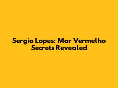 Sergio Lopes: Mar Vermelho Secrets Revealed