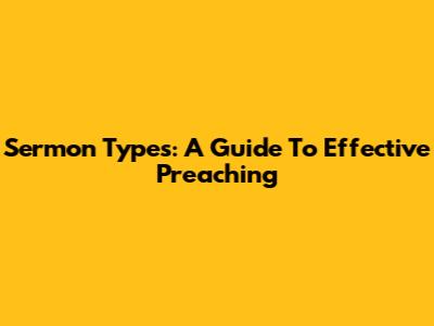 Sermon Types: A Guide To Effective Preaching