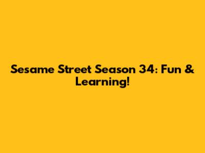 Sesame Street Season 34: Fun & Learning!