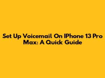 Set Up Voicemail On IPhone 13 Pro Max: A Quick Guide