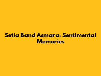 Setia Band Asmara: Sentimental Memories