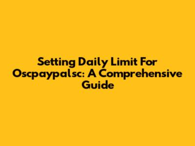 Setting Daily Limit For Oscpaypalsc: A Comprehensive Guide