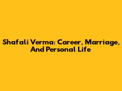 Shafali Verma: Career, Marriage, And Personal Life