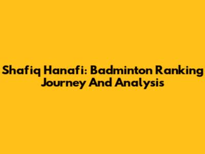 Shafiq Hanafi: Badminton Ranking Journey And Analysis