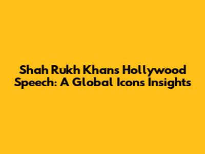 Shah Rukh Khan's Hollywood Speech: A Global Icon's Insights