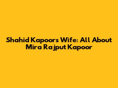 Shahid Kapoor's Wife: All About Mira Rajput Kapoor