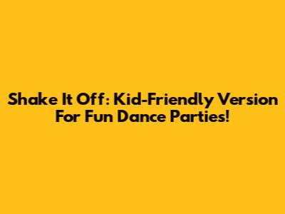 Shake It Off: Kid-Friendly Version For Fun Dance Parties!