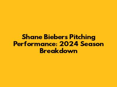 Shane Bieber's Pitching Performance: 2024 Season Breakdown
