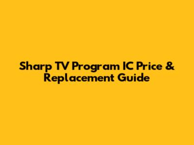 Sharp TV Program IC Price & Replacement Guide