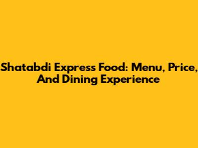 Shatabdi Express Food: Menu, Price, And Dining Experience