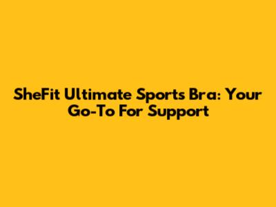 SheFit Ultimate Sports Bra: Your Go-To For Support