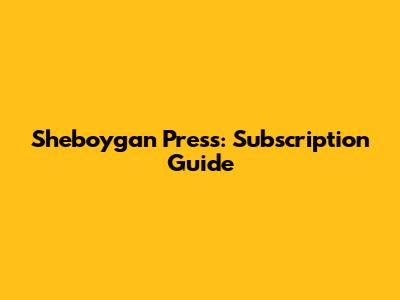 Sheboygan Press: Subscription Guide