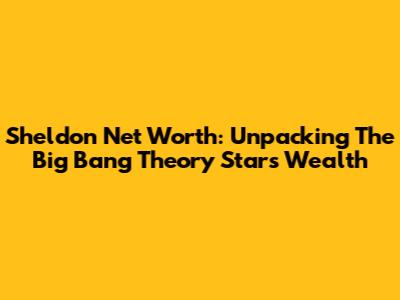 Sheldon Net Worth: Unpacking The Big Bang Theory Star's Wealth