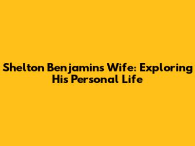 Shelton Benjamin's Wife: Exploring His Personal Life