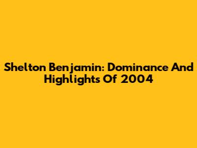 Shelton Benjamin: Dominance And Highlights Of 2004