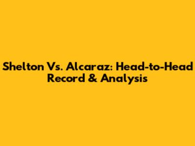 Shelton Vs. Alcaraz: Head-to-Head Record & Analysis