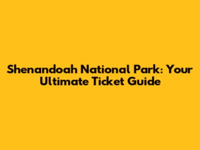 Shenandoah National Park: Your Ultimate Ticket Guide