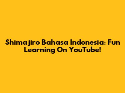 Shimajiro Bahasa Indonesia: Fun Learning On YouTube!