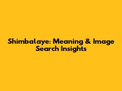 Shimbalaye: Meaning & Image Search Insights