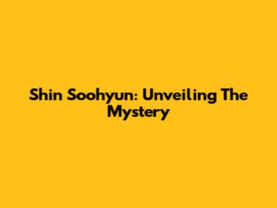 Shin Soohyun: Unveiling The Mystery