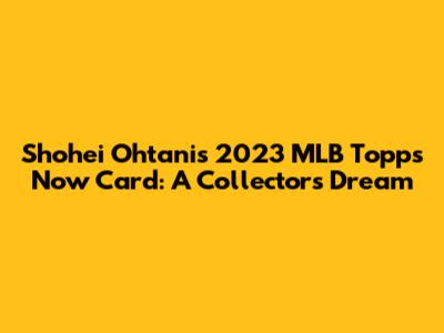 Shohei Ohtani's 2023 MLB Topps Now Card: A Collector's Dream