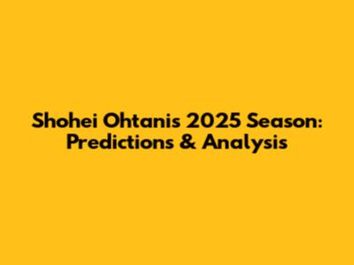 Shohei Ohtani's 2025 Season: Predictions & Analysis