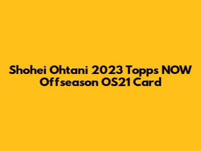 Shohei Ohtani 2023 Topps NOW Offseason OS21 Card