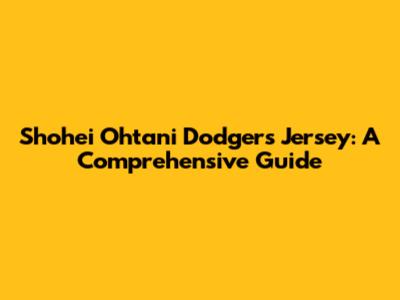 Shohei Ohtani Dodgers Jersey: A Comprehensive Guide