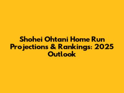 Shohei Ohtani Home Run Projections & Rankings: 2025 Outlook