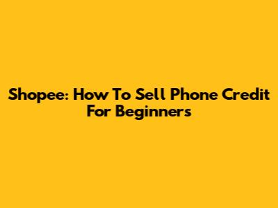 Shopee: How To Sell Phone Credit For Beginners
