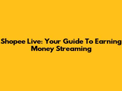 Shopee Live: Your Guide To Earning Money Streaming