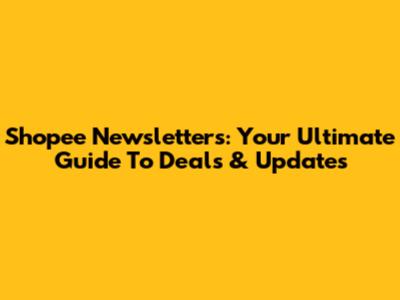 Shopee Newsletters: Your Ultimate Guide To Deals & Updates