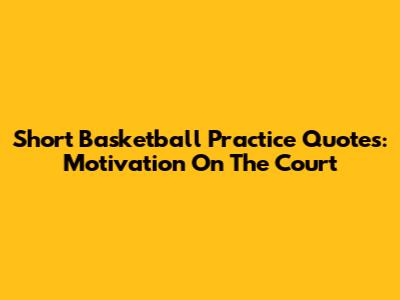 Short Basketball Practice Quotes: Motivation On The Court