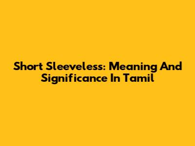 Short Sleeveless: Meaning And Significance In Tamil