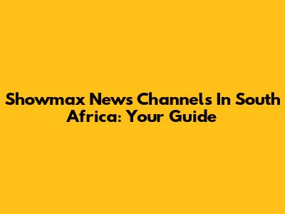 Showmax News Channels In South Africa: Your Guide