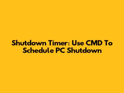 Shutdown Timer: Use CMD To Schedule PC Shutdown