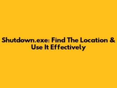 Shutdown.exe: Find The Location & Use It Effectively