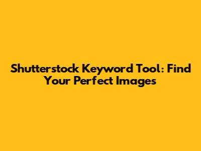 Shutterstock Keyword Tool: Find Your Perfect Images