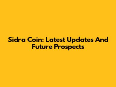 Sidra Coin: Latest Updates And Future Prospects