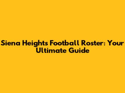 Siena Heights Football Roster: Your Ultimate Guide