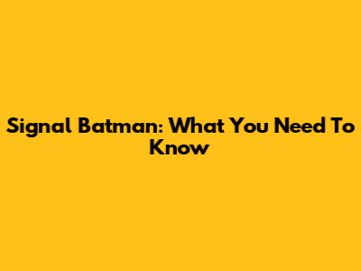 Signal Batman: What You Need To Know