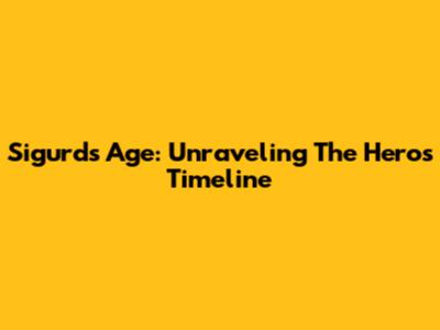 Sigurd's Age: Unraveling The Hero's Timeline