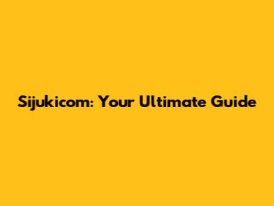 Sijukicom: Your Ultimate Guide