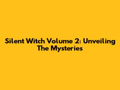 Silent Witch Volume 2: Unveiling The Mysteries