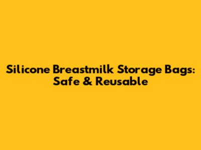 Silicone Breastmilk Storage Bags: Safe & Reusable