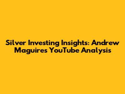 Silver Investing Insights: Andrew Maguire's YouTube Analysis