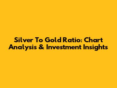Silver To Gold Ratio: Chart Analysis & Investment Insights