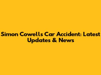 Simon Cowell's Car Accident: Latest Updates & News