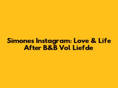 Simone's Instagram: Love & Life After 'B&B Vol Liefde'