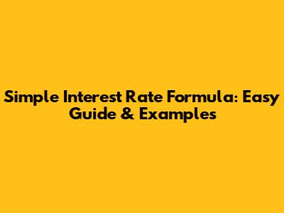 Simple Interest Rate Formula: Easy Guide & Examples